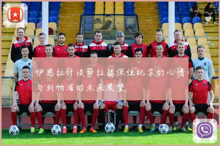 伊恩拉什谈萨拉赫保住纪录的心情与利物浦的未来展望