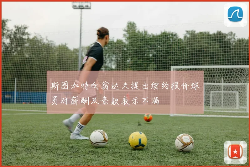 斯图加特向翁达夫提出续约报价球员对薪酬及条款表示不满